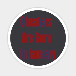 Cheaters are Born in january Magnet